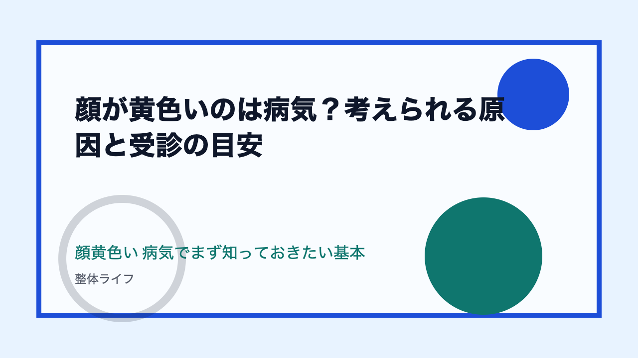 顔が黄色いのは病気？考えられる原因と受診の目安 顔黄色い 病気でまず知っておきたい基本